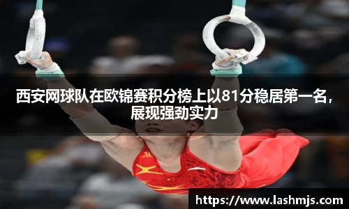 西安网球队在欧锦赛积分榜上以81分稳居第一名，展现强劲实力